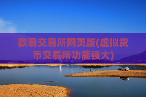 欧易交易所网页版(虚拟货币交易所功能强大)