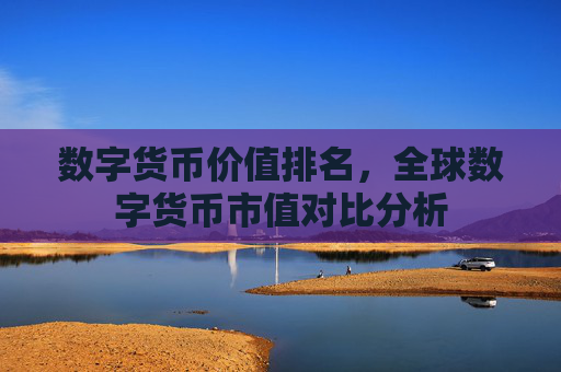 数字货币价值排名，全球数字货币市值对比分析