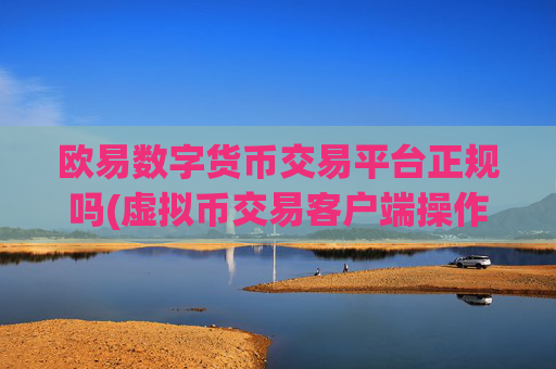 欧易数字货币交易平台正规吗(虚拟币交易客户端操作简单易懂)