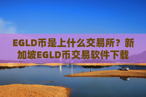 EGLD币是上什么交易所?新加坡EGLD币交易软件下载开户