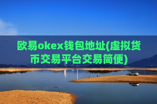 欧易okex钱包地址(虚拟货币交易平台交易简便)