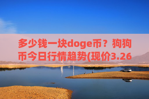 多少钱一块doge币?狗狗币今日行情趋势(现价3.2641元)