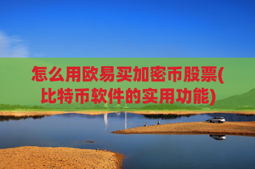 怎么用欧易买加密币股票(比特币软件的实用功能)