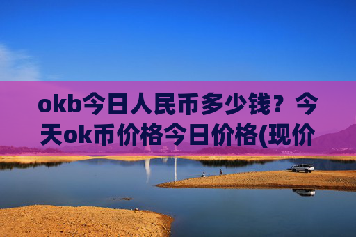 okb今日人民币多少钱？今天ok币价格今日价格(现价426.697元)