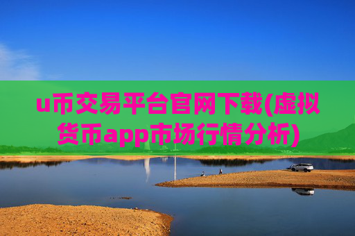 u币交易平台官网下载(虚拟货币app市场行情分析)
