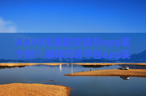 AAVE币美国交易所app哪个好?迪拜交易平台app买卖AAVE币