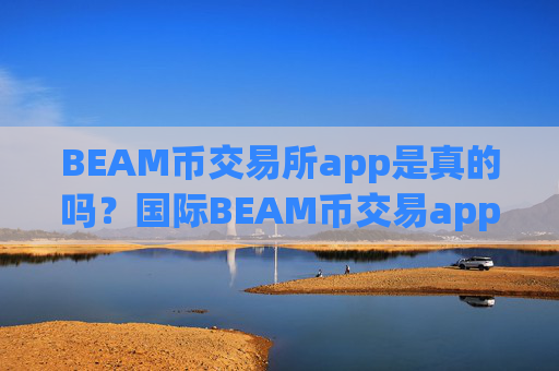 BEAM币交易所app是真的吗?国际BEAM币交易app下载排行