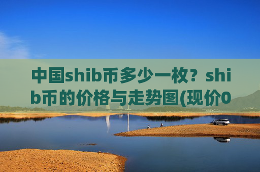 中国shib币多少一枚?shib币的价格与走势图(现价0.0001553元)
