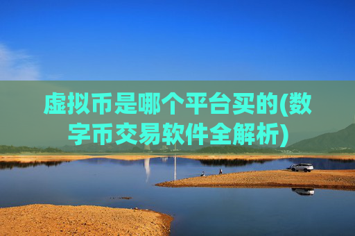 虚拟币是哪个平台买的(数字币交易软件全解析)