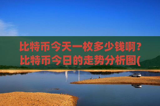 比特币今天一枚多少钱啊?比特币今日的走势分析图(现价747023.32元)