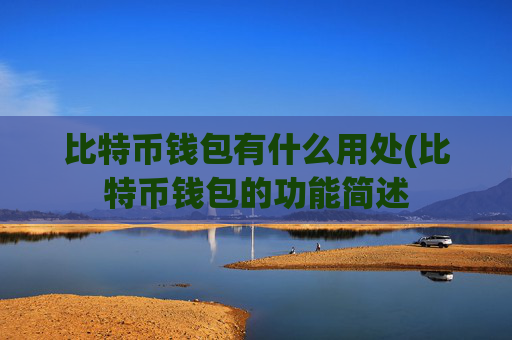 比特币钱包有什么用处(比特币钱包的功能简述