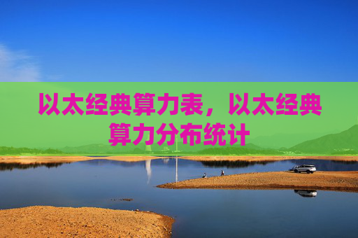 以太经典算力表,以太经典算力分布统计