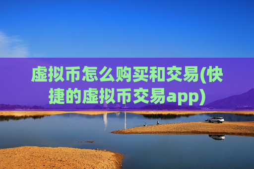 虚拟币怎么购买和交易(快捷的虚拟币交易app)