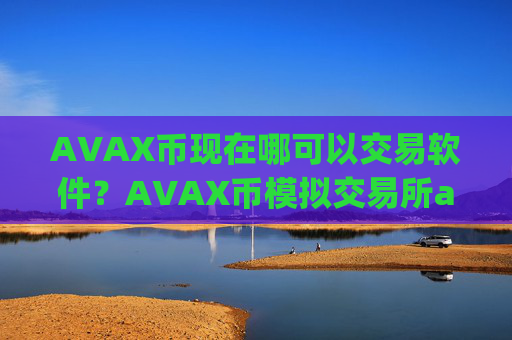 AVAX币现在哪可以交易软件?AVAX币模拟交易所app下载