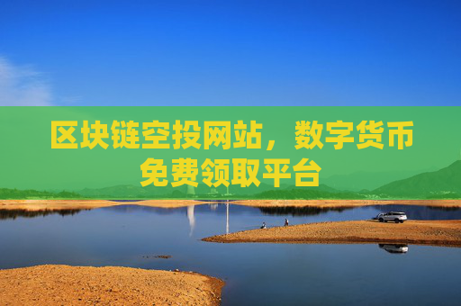区块链空投网站，数字货币免费领取平台