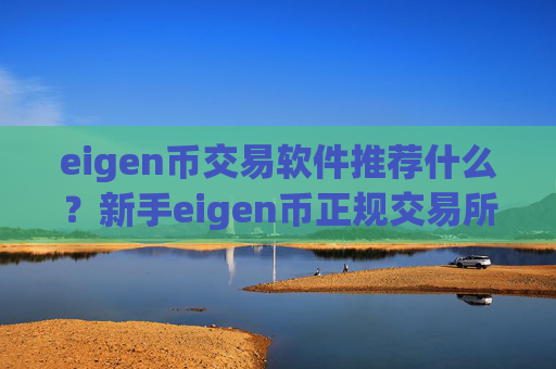 eigen币交易软件推荐什么?新手eigen币正规交易所