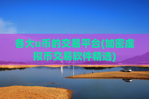 各大u币的交易平台(加密虚拟币交易软件精选)