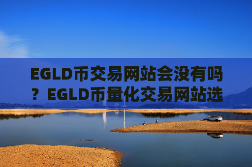 EGLD币交易网站会没有吗?EGLD币量化交易网站选择