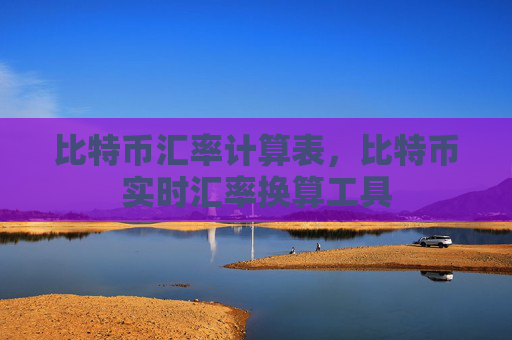 比特币汇率计算表,比特币实时汇率换算工具