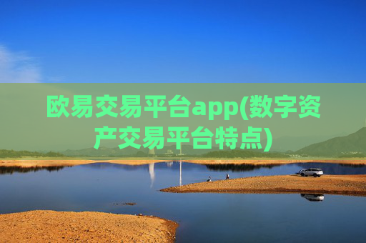 欧易交易平台app(数字资产交易平台特点)