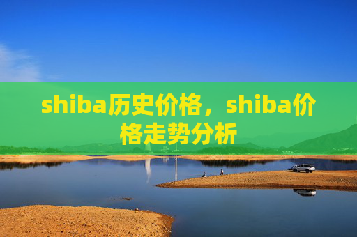shiba历史价格,shiba价格走势分析