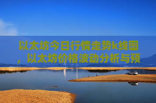 以太坊今日行情走势k线图,以太坊价格波动分析与预测