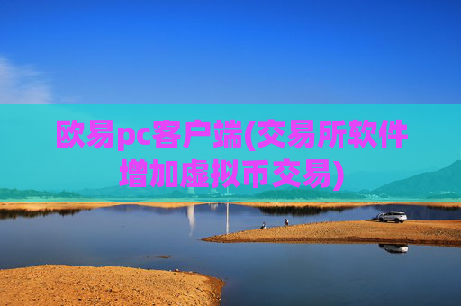 欧易pc客户端(交易所软件增加虚拟币交易)