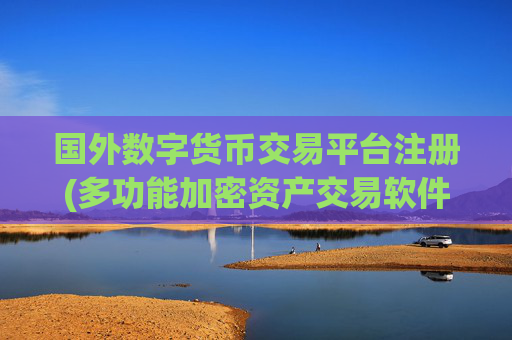 国外数字货币交易平台注册(多功能加密资产交易软件评测)