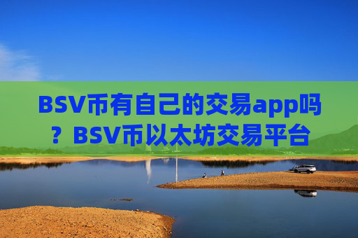 BSV币有自己的交易app吗？BSV币以太坊交易平台