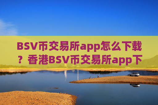 BSV币交易所app怎么下载?香港BSV币交易所app下载纽约