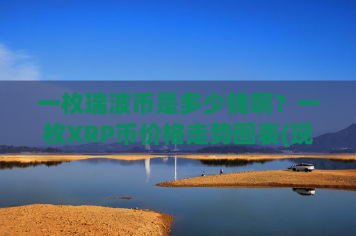 一枚瑞波币是多少钱啊?一枚XRP币价格走势图表(现价16.5508元)