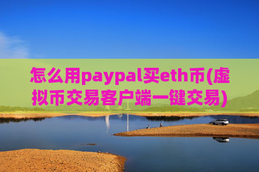 怎么用paypal买eth币(虚拟币交易客户端一键交易)