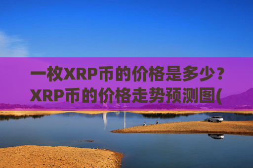 一枚XRP币的价格是多少?XRP币的价格走势预测图(现价17.1034元)