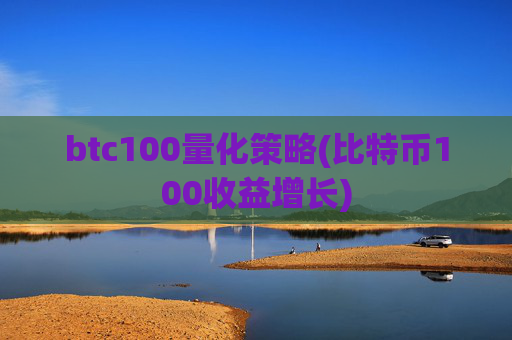 btc100量化策略(比特币100收益增长)