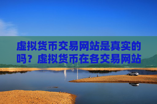 虚拟货币交易网站是真实的吗?虚拟货币在各交易网站的报价