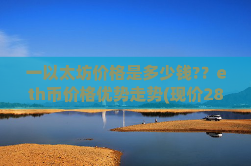 一以太坊价格是多少钱??eth币价格优势走势(现价28305.03元)