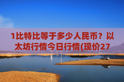 1比特比等于多少人民币?以太坊行情今日行情(现价27701.92元)