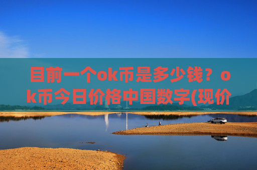目前一个ok币是多少钱?ok币今日价格中国数字(现价407.967元)
