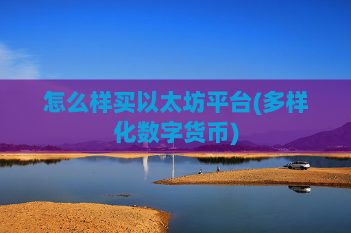 怎么样买以太坊平台(多样化数字货币)