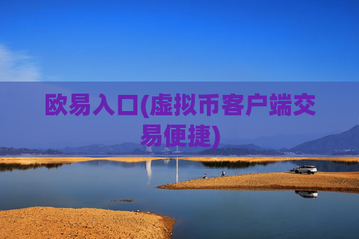 欧易入口(虚拟币客户端交易便捷)