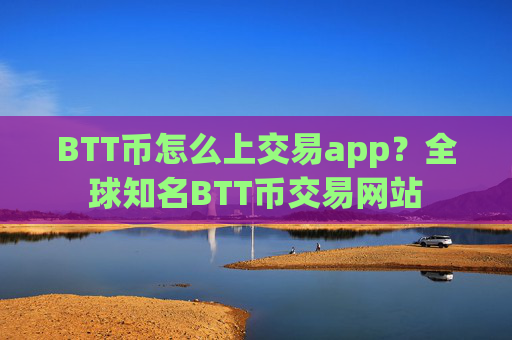 BTT币怎么上交易app?全球知名BTT币交易网站