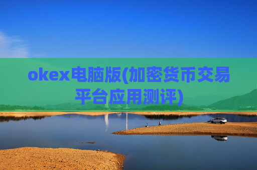 okex电脑版(加密货币交易平台应用测评)