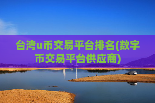 台湾u币交易平台排名(数字币交易平台供应商)