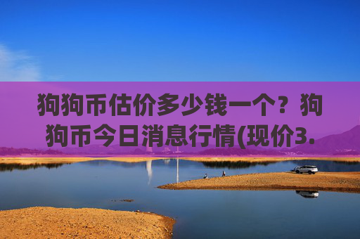 狗狗币估价多少钱一个?狗狗币今日消息行情(现价3.1654元)