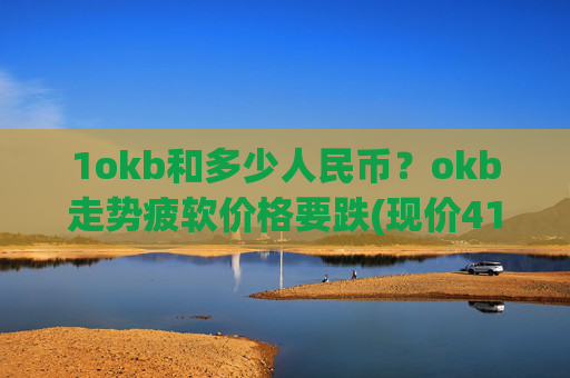 1okb和多少人民币?okb走势疲软价格要跌(现价415.187元)