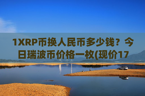 1XRP币换人民币多少钱?今日瑞波币价格一枚(现价17.2663元)