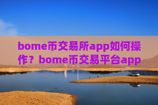 bome币交易所app如何操作?bome币交易平台appbome币