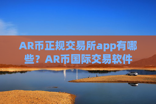 AR币正规交易所app有哪些?AR币国际交易软件