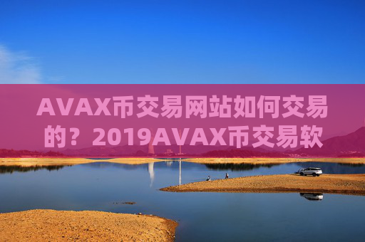 AVAX币交易网站如何交易的?2019AVAX币交易软件排名