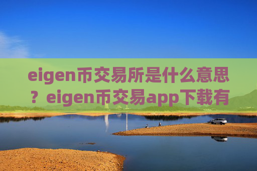 eigen币交易所是什么意思？eigen币交易app下载有哪些